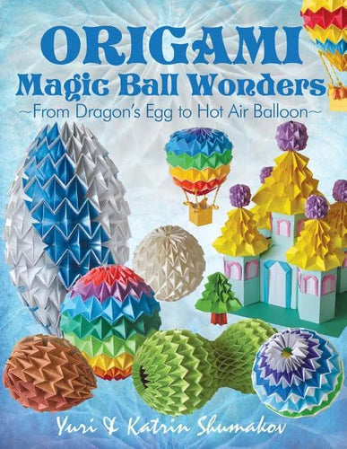 Origami Magic Ball Wonders: From Dragon's Egg to Hot Air Balloon - Paperback