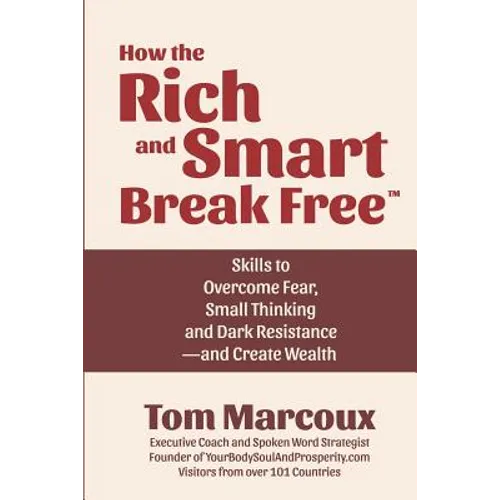 How the Rich and Smart Break Free: Skills to Overcome Fear, Small Thinking and Dark Resistance -- and Create Wealth - Paperback