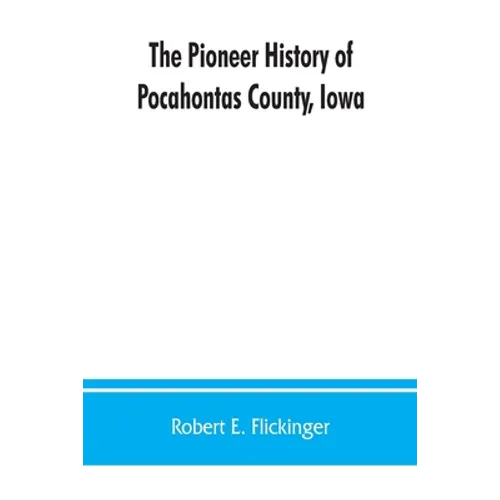 The pioneer history of Pocahontas County, Iowa: From the time of its earliest settlement to the present time - Paperback