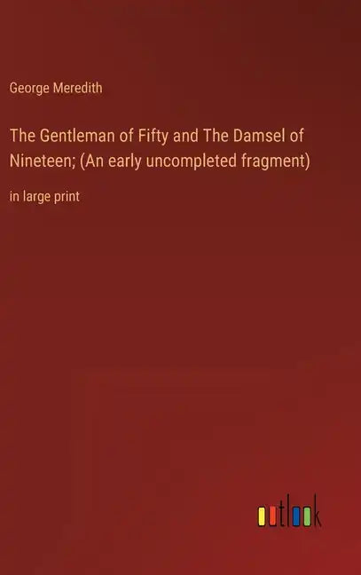 The Gentleman of Fifty and The Damsel of Nineteen; (An early uncompleted fragment): in large print - Hardcover