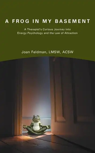 A Frog in My Basement: A Therapist's Curious Journey Into Energy Psychology and the Law of Attraction - Paperback