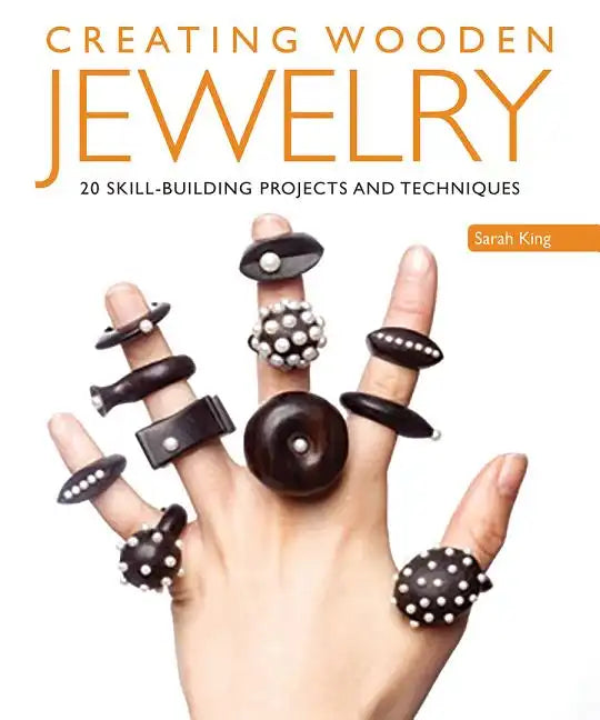 Creating Wooden Jewelry: 24 Skill-Building Projects and Techniques - Paperback