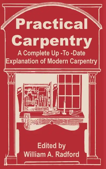 Practical Carpentry: A Complete Up-To-Date Explanation of Modern Carpentry - Paperback