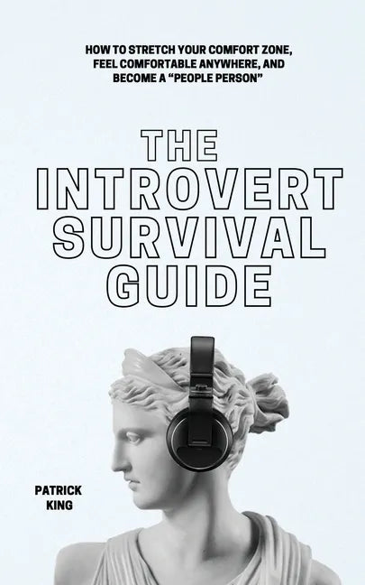 The Introvert Survival Guide: How to Stretch your Comfort Zone, Feel Comfortable Anywhere, and Become a 