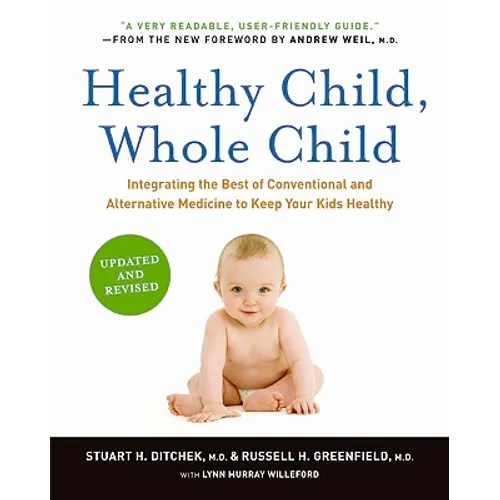 Healthy Child, Whole Child: Integrating the Best of Conventional and Alternative Medicine to Keep Your Kids Healthy - Paperback