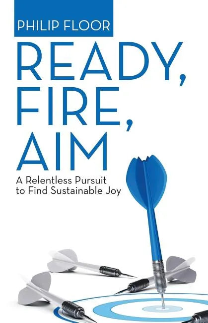 Ready, Fire, Aim: A Relentless Pursuit to Find Sustainable Joy - Paperback