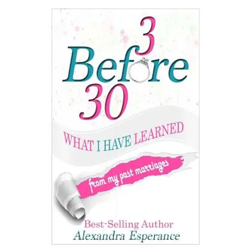 3 Before 30: What I Have Learned From My Past Marriages - Paperback