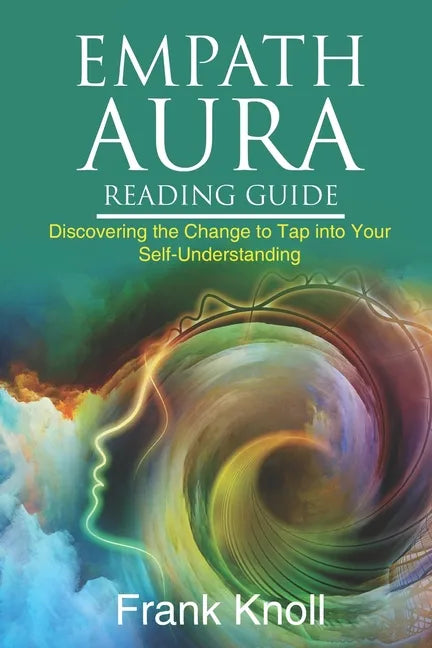 Empath Aura Reading Guide: Discovering the Change to Tap into Your Self-Understanding - Paperback