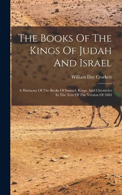 The Books Of The Kings Of Judah And Israel: A Harmony Of The Books Of Samuel, Kings, And Chronicles In The Text Of The Version Of 1884 - Hardcover