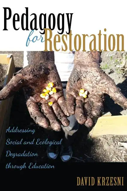 Pedagogy for Restoration: Addressing Social and Ecological Degradation through Education - Paperback