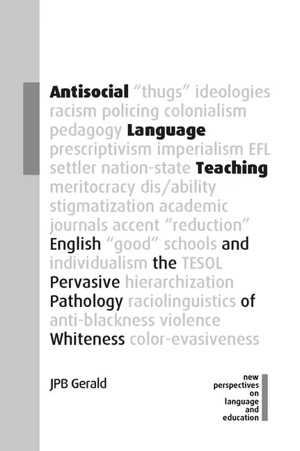 Antisocial Language Teaching: English and the Pervasive Pathology of Whiteness - Paperback