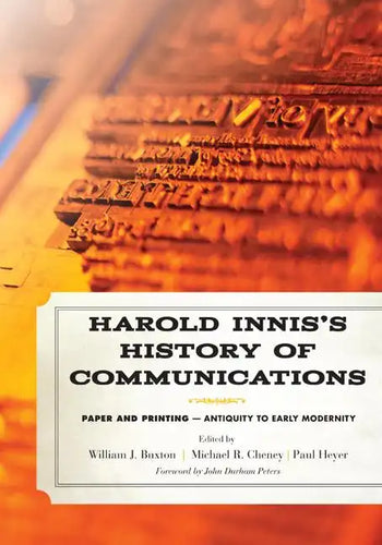 Harold Innis's History of Communications: Paper and Printing-Antiquity to Early Modernity - Hardcover