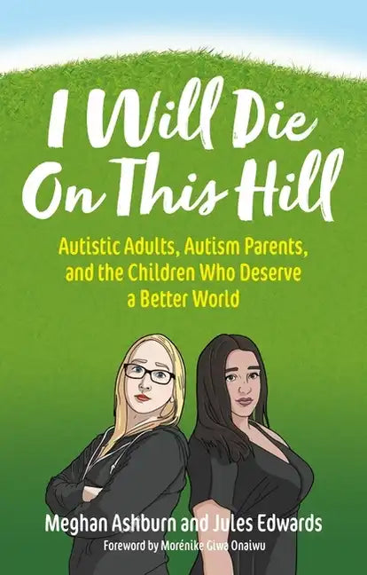 I Will Die on This Hill: Autistic Adults, Autism Parents, and the Children Who Deserve a Better World - Paperback