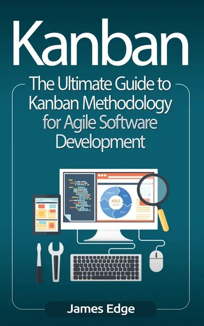 Kanban: The Ultimate Guide to Kanban Methodology for Agile Software Development - Hardcover