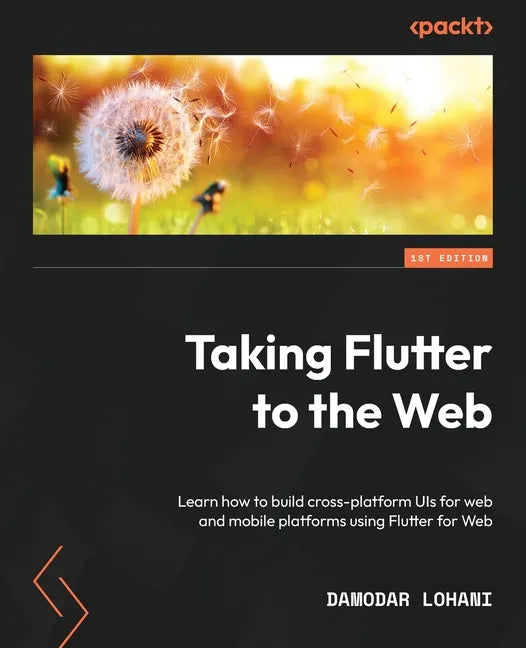 Taking Flutter to the Web: Learn how to build cross-platform UIs for web and mobile platforms using Flutter for Web - Paperback