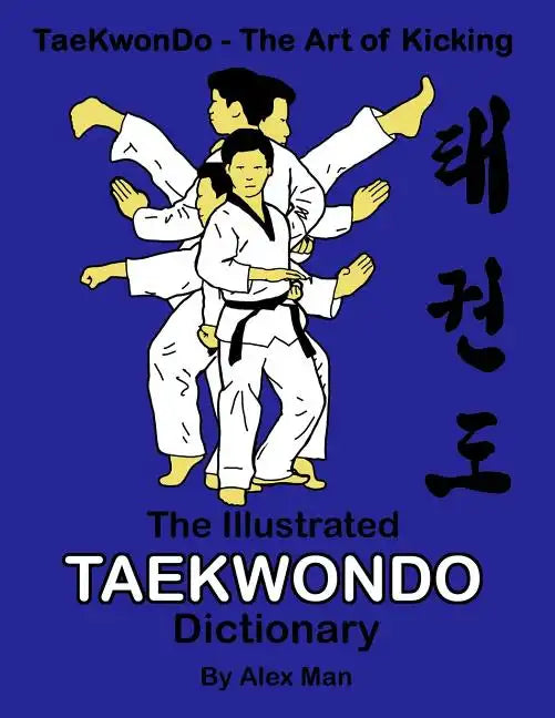 The illustrated Taekwondo dictionary: A great practical guide for Taekwondo students. The book contains the terms of Taekwondo kicks, punches, strikes - Paperback