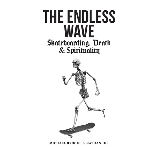 The Endless Wave: Skateboarding, Death & Spirituality - Paperback