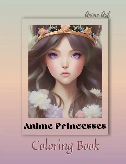 Anime Art Anime Princesses Coloring Book: For anime manga lovers of all ages - 25 high quality high-quality attractive designs - Paperback