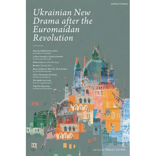 Ukrainian New Drama After the Euromaidan Revolution: Take the Rubbish Out, Sasha; A Time Traveller's Guide to Donbas; Pilates Time; Bomb; House of Gho - Hardcover