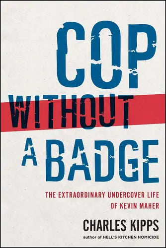 Cop Without a Badge: The Extraordinary Undercover Life of Kevin Maher - Paperback