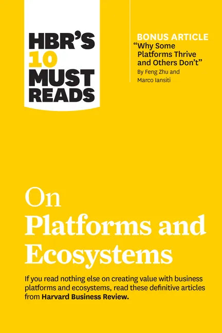 Hbr's 10 Must Reads on Platforms and Ecosystems (with Bonus Article by Why Some Platforms Thrive and Others Don't by Feng Zhu and Marco Iansiti) - Paperback