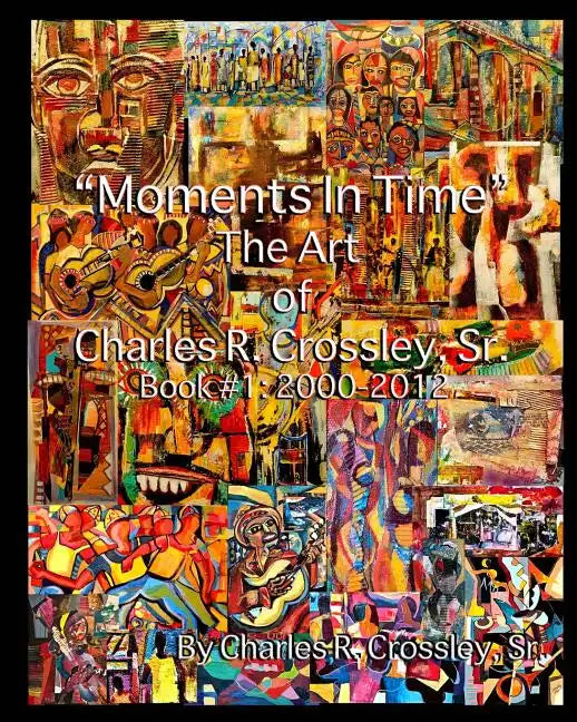 Moments In Time: The Art of Charles R. Crossley, Sr./ Book 1: 2000-2012 - Paperback