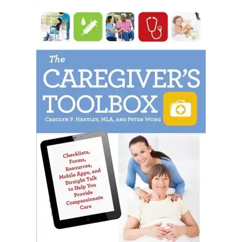The Caregiver's Toolbox: Checklists, Forms, Resources, Mobile Apps, and Straight Talk to Help You Provide Compassionate Care - Paperback