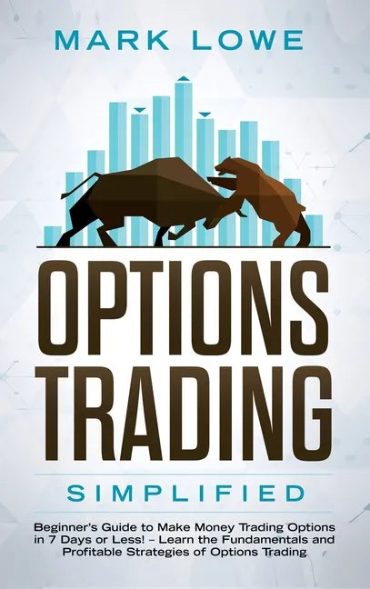 Options Trading: Simplified - Beginner's Guide to Make Money Trading Options in 7 Days or Less! - Learn the Fundamentals and Profitable - Hardcover