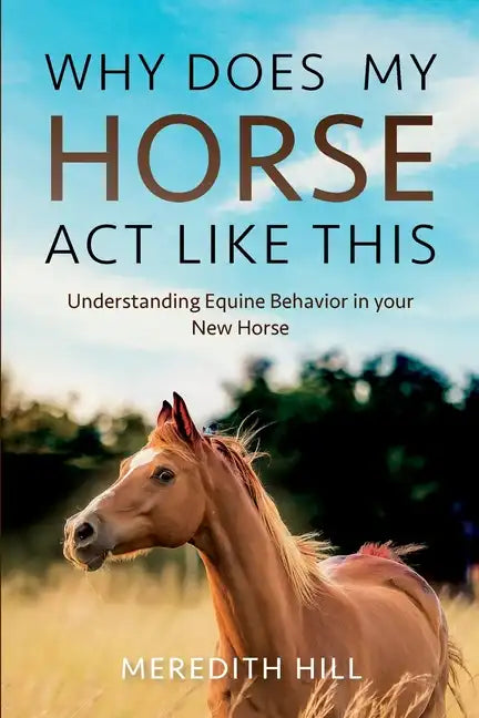 Why Does My Horse Act Like This?: Understanding Equine Behavior in your New Horse - Paperback