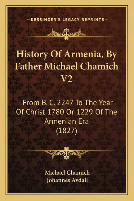 History Of Armenia, By Father Michael Chamich V2: From B. C. 2247 To The Year Of Christ 1780 Or 1229 Of The Armenian Era (1827) - Paperback