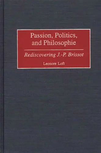 Passion, Politics, and Philosophie: Rediscovering J.-P. Brissot - Hardcover