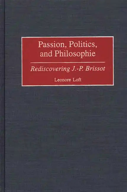 Passion, Politics, and Philosophie: Rediscovering J.-P. Brissot - Hardcover
