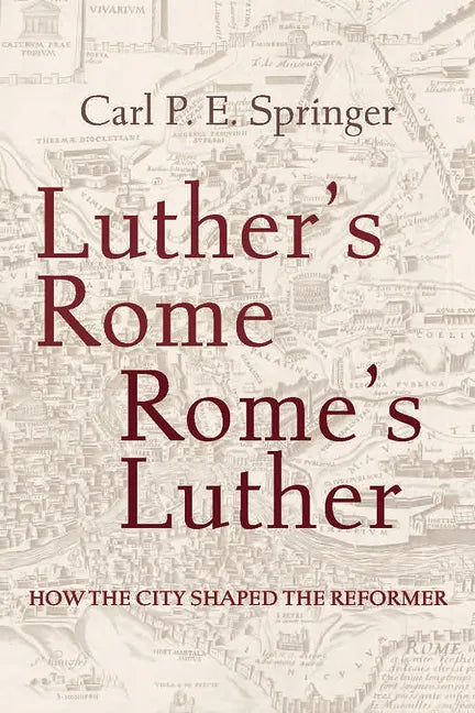 Luther's Rome, Rome's Luther: How the City Shaped the Reformer - Paperback