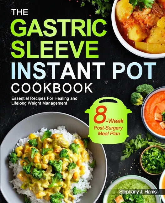 The Gastric Sleeve Instant Pot Cookbook: Essential Recipes For Healing and Lifelong Weight Management With 8-Week Post-Surgery Meal Plan to Help You R - Paperback
