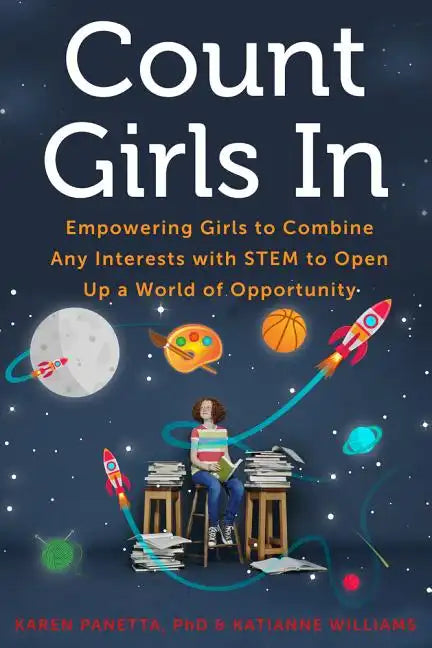 Count Girls in: Empowering Girls to Combine Any Interests with Stem to Open Up a World of Opportunity - Paperback