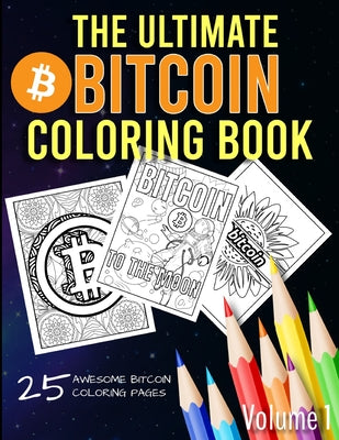 The Ultimate Bitcoin Coloring Book: A Fun Coloring Gift Book for Kids and Adults for any Bitcoin BTC Crypto Cryptocurrency Fan (Volume 1) - Paperback