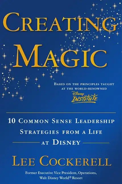 Creating Magic: 10 Common Sense Leadership Strategies from a Life at Disney - Hardcover