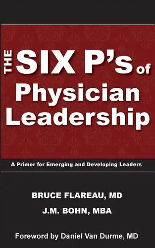 The Six P's of Physician Leadership: A Primer for Emerging and Developing Leaders - Paperback