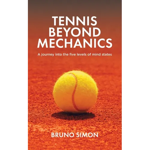 Tennis Beyond Mechanics: A journey into the five levels of mind states - Paperback