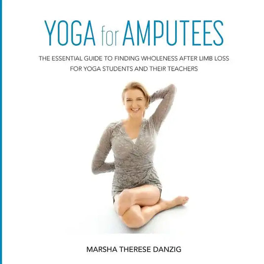 YOGA for AMPUTEES: The Essential Guide to Finding Wholeness After Limb Loss for Yoga Students and Their Teachers - Paperback
