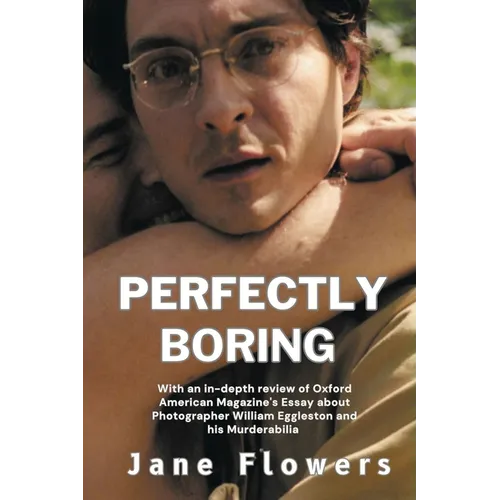Perfectly Boring, With an in-depth review of Oxford American Magazine's Essay about Photographer William Eggleston and his Murderablia - Paperback