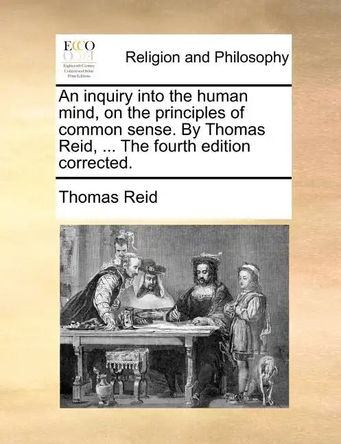 An inquiry into the human mind, on the principles of common sense. By Thomas Reid, ... The fourth edition corrected. - Paperback