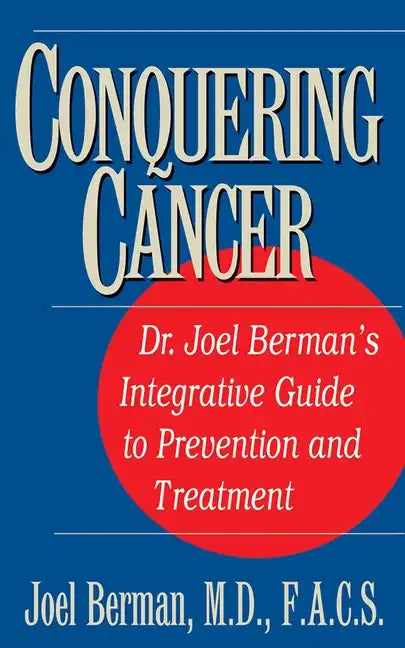 Conquering Cancer: Dr. Joel Berman's Integrative Guide to Prevention and Treatment - Paperback