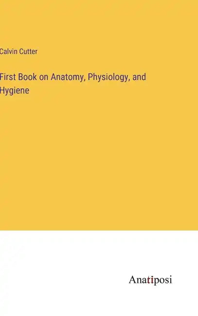 First Book on Anatomy, Physiology, and Hygiene - Hardcover