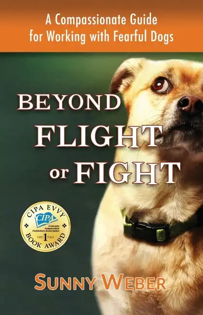 Beyond Flight or Fight: A Compassionate Guide for Working with Fearful Dogs - Paperback