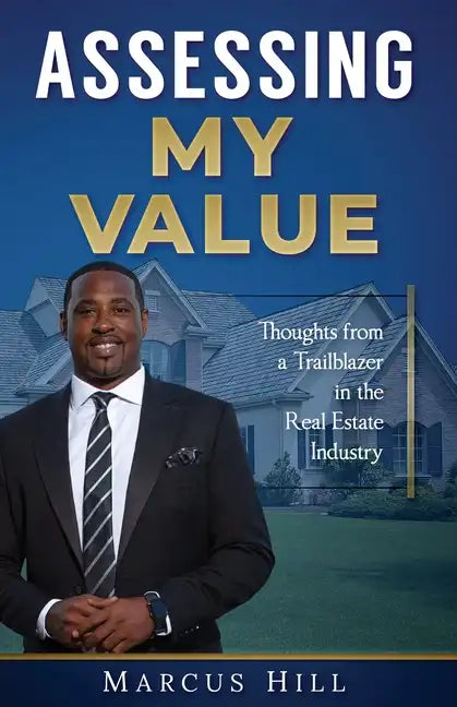 Assessing My Value: Thoughts from a Trailblazer in the Real Estate Industry:: Thoughts from a Trailblazer in the Real Estate Industry - Paperback