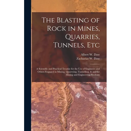 The Blasting of Rock in Mines, Quarries, Tunnels, etc; a Scientific and Practical Treatise for the use of Engineers and Others Engaged in Mining, Quar - Hardcover