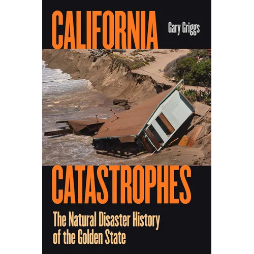 California Catastrophes: The Natural Disaster History of the Golden State - Hardcover