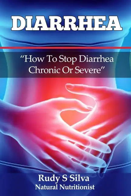 Diarrhea: How To Stop Diarrhea Chronic Or Severe - Paperback
