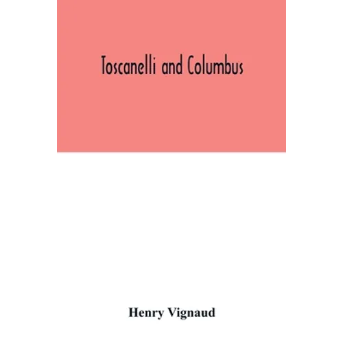 Toscanelli and Columbus. The letter and chart of Toscanelli on the route to the Indies by way of the west, sent in 1474 to the Portuguese Fernam Marti - Paperback